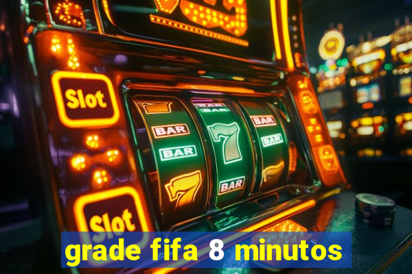 grade fifa 8 minutos